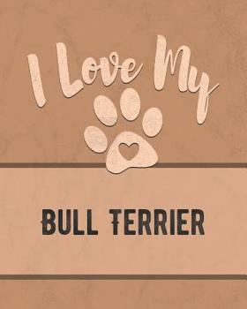 Paperback I Love My Bull Terrier: Keep Track of Your Dog's Life, Vet, Health, Medical, Vaccinations and More for the Pet You Love Book