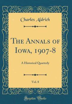 Hardcover The Annals of Iowa, 1907-8, Vol. 8: A Historical Quarterly (Classic Reprint) Book