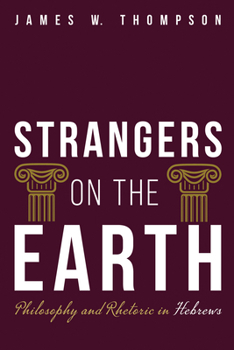 Hardcover Strangers on the Earth: Philosophy and Rhetoric in Hebrews Book