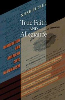 Paperback True Faith and Allegiance: Immigration and American Civic Nationalism Book