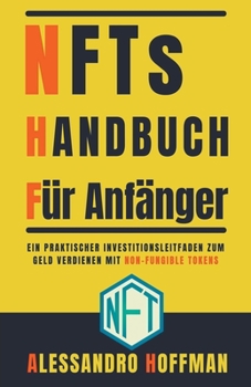 Paperback NFTS Handbuch für Anfänger - Ein Praktischer Investitionsleitfaden zum Gelde Verdienen mit Non-Fungible Token [German] Book