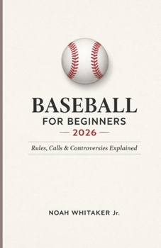 Paperback BASEBALL FOR BEGINNERS 2026: Rules, Calls & Controversies Explained--The Complete Fan's Guide Book