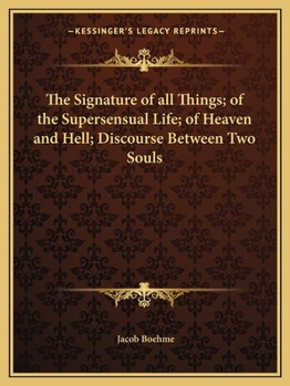 Paperback The Signature of all Things; of the Supersensual Life; of Heaven and Hell; Discourse Between Two Souls Book