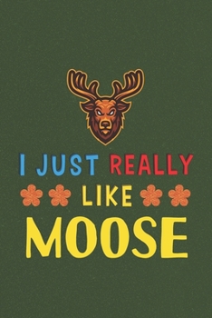 Paperback I Just Really Like Moose: Moose Lovers Men Women Girls Boys Funny Gifts Journal Lined Notebook 6x9 120 Pages Book