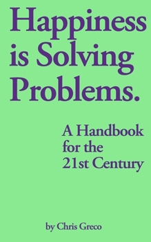 Paperback Happiness is Solving Problems: A Handbook for the 21st Century Book