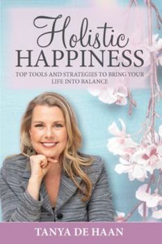 Paperback Holistic Happiness: Top Tools and Strategies To Bring Your Life Into Balance Book