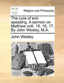 Paperback The Cure of Evil-Speaking. a Sermon on Matthew XVIII. 15, 16, 17. by John Wesley, M.A. Book