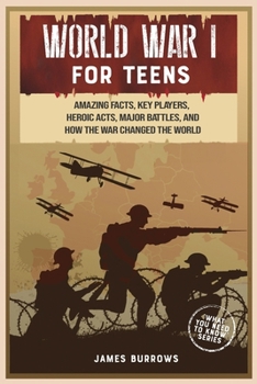 Paperback World War 1 for Teens: Amazing Facts, Key Players, Heroic Acts, Major Battles, and How the War Changed the World Book