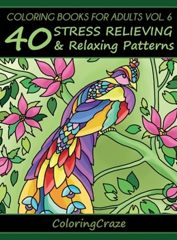 Hardcover Coloring Books For Adults Volume 6: 40 Stress Relieving And Relaxing Patterns Book