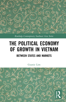 Hardcover The Political Economy of Growth in Vietnam: Between States and Markets Book