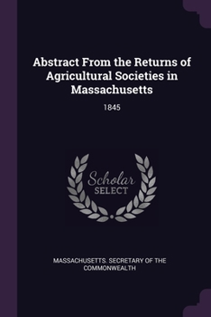 Abstract From the Returns of Agricultural Societies in Massachusetts; Volume 1845