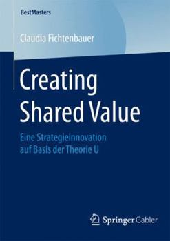 Paperback Creating Shared Value: Eine Strategieinnovation Auf Basis Der Theorie U [German] Book