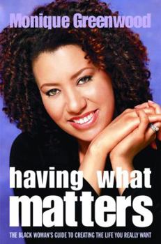 Hardcover Having What Matters: The Black Woman's Guide to Creating the Life You Really Want Book