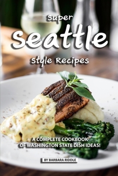 Paperback Super Seattle Style Recipes: A Complete Cookbook of Washington State Dish Ideas! Book