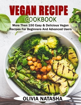 Paperback Vegan Recipe Cookbook: More Than 150 Easy & Delicious Vegan Recipes for Beginners and Advanced Users Book