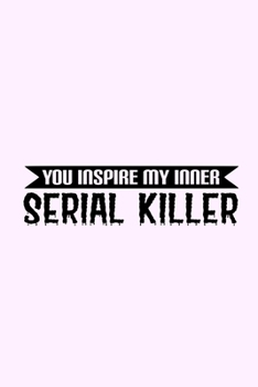 Paperback You Inspire My Inner Serial Killer: Lined Blank Notebook Journal With Funny Sassy Saying On Cover, Great Gifts For Coworkers, Employees, Women, And St Book