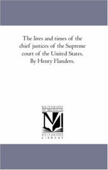 Paperback The Lives and Times of the Chief Justices of the Supreme Court of the United States. in Two Volumes. by Henry Flanders. Vol. 1: John Jay, John Rutledg Book