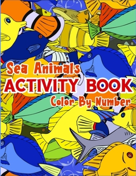 Sea Animals Color By Number Activity Book: A Gorgeous Activity Book Full of Color By Number, Coloring with Fun. You Can Give to Your Kids For Learn Number (Best Kids Activity Book)