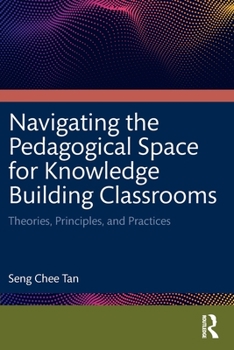 Paperback Navigating the Pedagogical Space for Knowledge Building Classrooms: Theories, Principles, and Practices Book