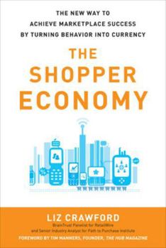 The Shopper Economy: The New Way to Achieve Marketplace Success by Turning Behavior Into Currency