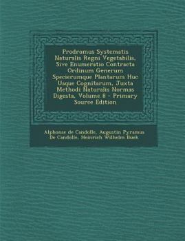 Paperback Prodromus Systematis Naturalis Regni Vegetabilis, Sive Enumeratio Contracta Ordinum Generum Specierumque Plantarum Huc Usque Cognitarum, Juxta Methodi [Latin] Book