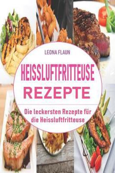 Paperback Heissluftfritteuse Rezepte: Die leckersten Rezepte für die Heissluftfritteuse [German] Book