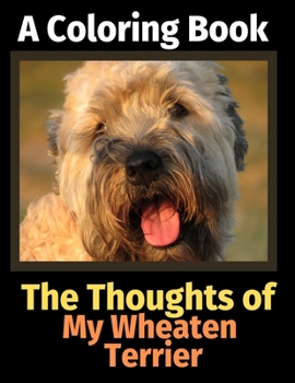 The Thoughts of My Wheaten Terrier: A Coloring Book