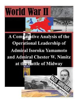 Paperback A Comparative Analysis of the Operational Leadership of Admiral Isoroku Yamamoto and Admiral Chester W. Nimitz at the Battle of Midway Book