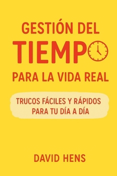 Gestión del tiempo para la vida real: Trucos fáciles y rápidos para tu día a día (Spanish Edition)