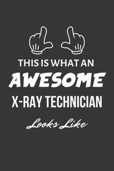 Paperback This Is What An Awesome X-Ray Technician Looks Like Notebook: Lined Journal, 120 Pages, 6 x 9, Matte Finish Book