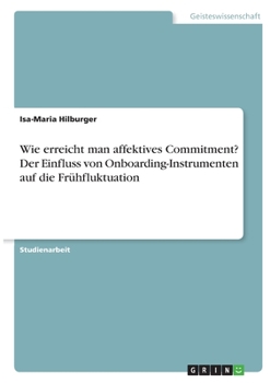 Paperback Wie erreicht man affektives Commitment? Der Einfluss von Onboarding-Instrumenten auf die Frühfluktuation [German] Book