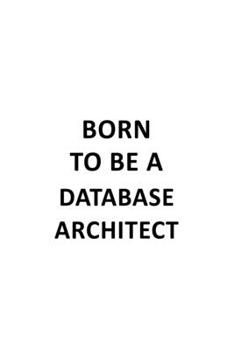 Paperback Born To Be A Database Architect: Unique Database Architect Notebook, Journal Gift, Diary, Doodle Gift or Notebook - 6 x 9 Compact Size- 109 Blank Line Book