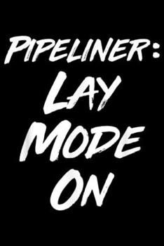 Pipeliner: lay mode on: Lay Mode Pipeliner Pipe Welder Pipeline Flirt Gag Gift Journal/Notebook Blank Lined Ruled 6x9 100 Pages