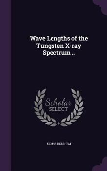 Hardcover Wave Lengths of the Tungsten X-ray Spectrum .. Book