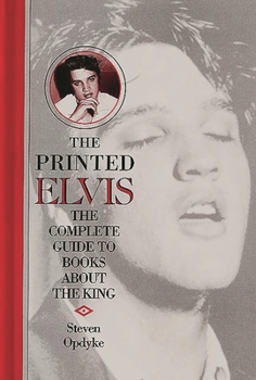 Hardcover The Printed Elvis: The Complete Guide to Books about the King Book