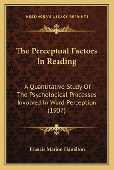 Paperback The Perceptual Factors In Reading: A Quantitative Study Of The Psychological Processes Involved In Word Perception (1907) Book