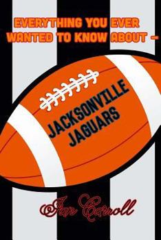 Paperback Everything You Ever Wanted to Know About Jacksonville Jaguars Book