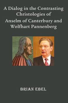 Paperback A Dialog in the Contrasting Christologies of Anselm of Canterbury and Wolfhart Pannenberg Book