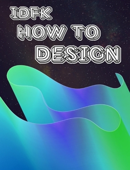 Hardcover idfk how to design: an art fundamentals textbook and sketchbook Book