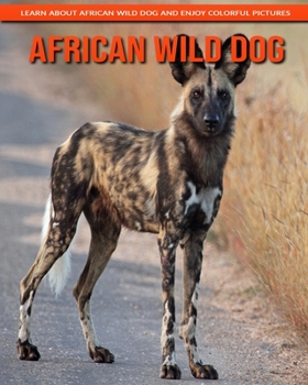 African Wild Dog: Learn About African Wild Dog and Enjoy Colorful Pictures