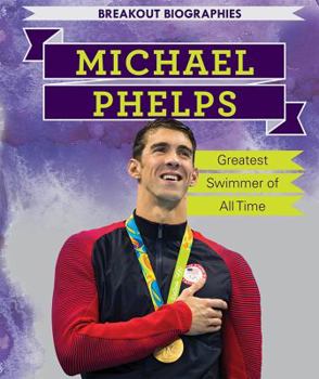 Michael Phelps: Greatest Swimmer of All Time - Book  of the Breakout Biographies