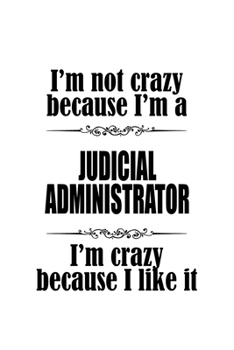 Paperback I'm Not Crazy Because I'm A Judicial Administrator I'm Crazy Because I like It: Unique Judicial Administrator Notebook, Judicial Managing/Organizer Jo Book