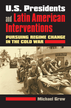 Hardcover U.S. Presidents and Latin American Interventions: Pursuing Regime Change in the Cold War Book