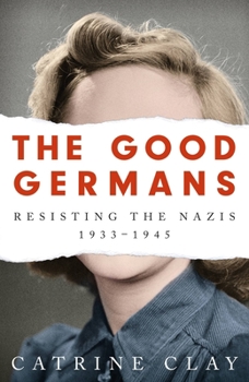 Paperback The Good Germans: Resisting the Nazis, 1933-1945 Book