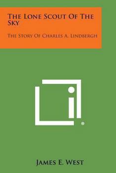 The Lone Scout of the Sky: The Story of Charles A. Lindbergh