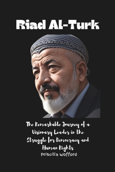 Paperback Riad Al-Turk: The Remarkable Journey of a Visionary Leader in the Struggle for Democracy and Human Rights Book