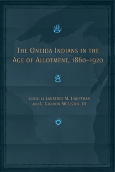 Paperback The Oneida Indians in the Age of Allotment, 1860-1920: Volume 253 Book