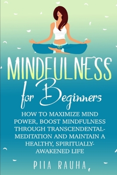 Paperback Mindfulness For Beginners: How to Maximize Mind Power, Boost Mindfulness Through Transcendental Meditation and Maintain A Healthy, Spiritually-Aw Book