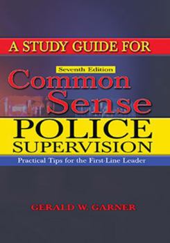 A Study Guide for Common Sense Police Supervision: Practical Tips for the First-line Leader