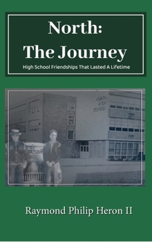Hardcover North: The Journey, High School Friendships That Lasted A Lifetime Book